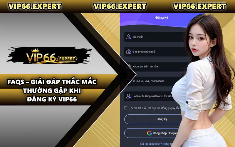 FAQs – Giải Đáp Thắc Mắc Thường Gặp Khi Đăng Ký VIP66