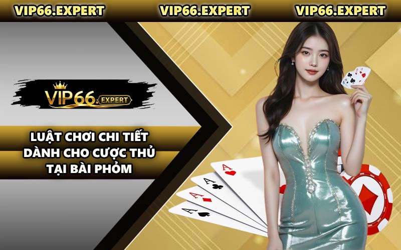 Luật Chơi Chi Tiết Dành Cho Cược Thủ Tại Bài Phỏm