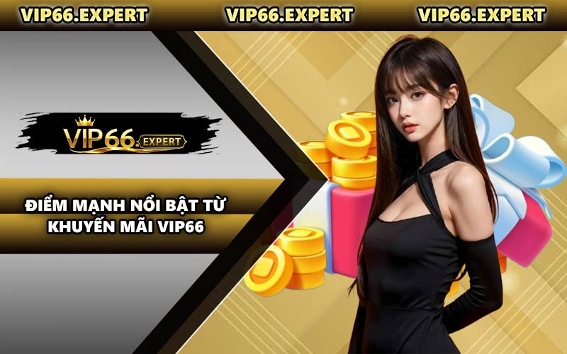 Điểm Mạnh Nổi Bật Từ Khuyến Mãi VIP66