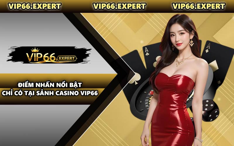Điểm Nhấn Nổi Bật Chỉ Có Tại Sảnh Casino VIP66