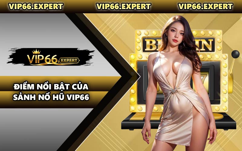 Điểm Nổi Bật Của Sảnh Nổ Hũ VIP66
