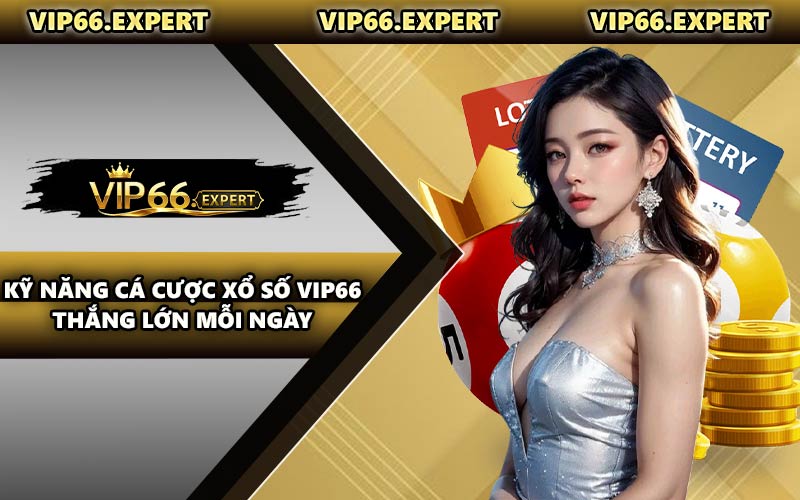 Kỹ Năng Cá Cược Xổ Số VIP66 Thắng Lớn Mỗi Ngày