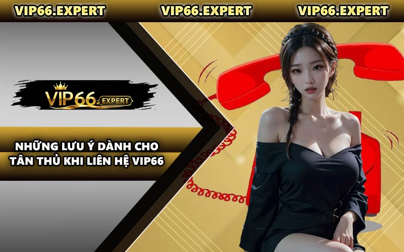 Những Lưu Ý Dành Cho Tân Thủ Khi Liên Hệ VIP66