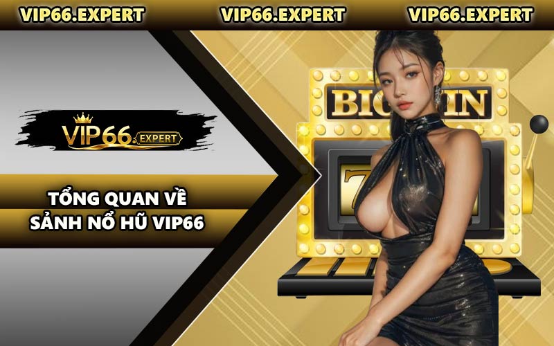 Tổng Quan Về Sảnh Nổ Hũ VIP66