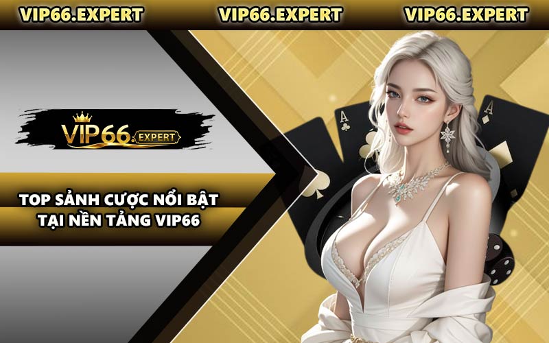 Top Sảnh Cược Nổi Bật Tại Nền Tảng VIP66