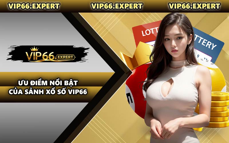 Ưu Điểm Nổi Bật Của Sảnh Xổ Số VIP66