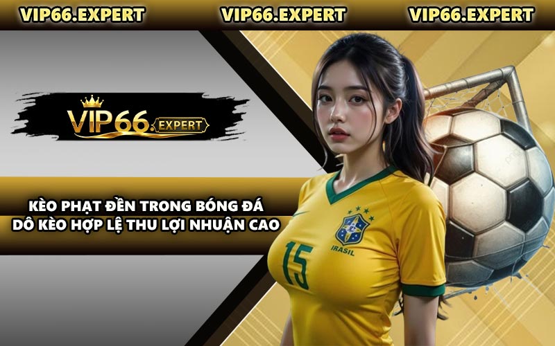 Kèo Phạt Đền Trong Bóng Đá - Dô Kèo Hợp Lệ Thu Lợi Nhuận Cao
