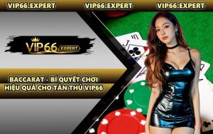 Baccarat - Bí Quyết Chơi Hiệu Quả Cho Tân Thủ VIP66